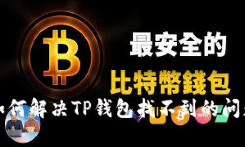 如何解决TP钱包找不到的问题